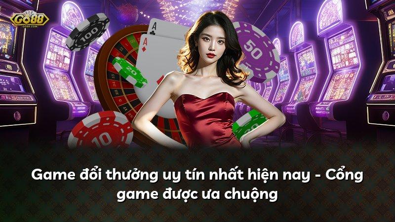 Game đổi thưởng uy tín nhất hiện nay - Cổng game được ưa chuộng