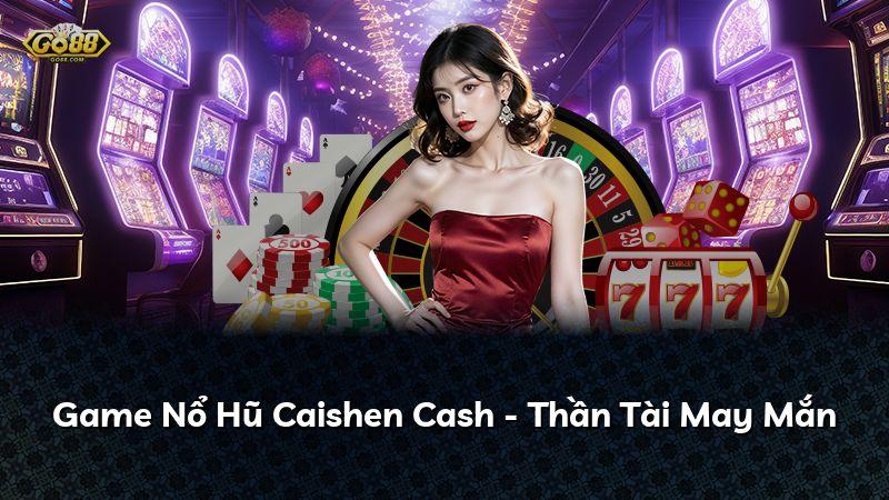 Game Nổ Hũ Caishen Cash - Thần Tài May Mắn