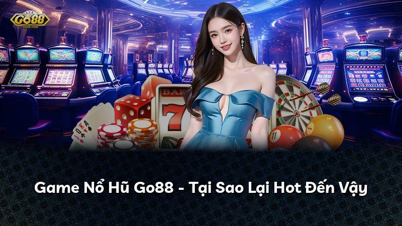 Game Nổ Hũ Go88 - Tại Sao Lại Hot Đến Vậy