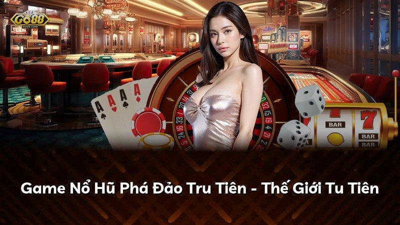 Game Nổ Hũ Phá Đảo Tru Tiên - Thế Giới Tu Tiên
