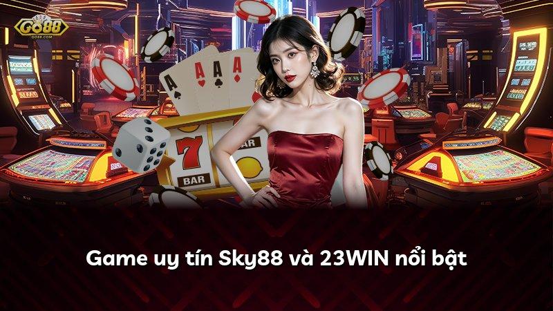 Game uy tín Sky88 và 23WIN nổi bật