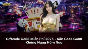 Giftcode Go88 Miễn Phí 2025 – Săn Code Go88 Khủng Ngay Hôm Nay