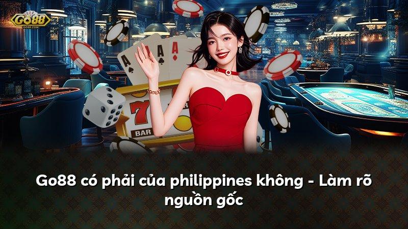 Go88 có phải của philippines không - Làm rõ nguồn gốc