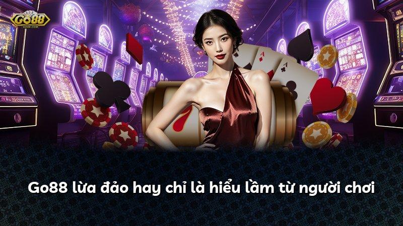 Go88 lừa đảo hay chỉ là hiểu lầm từ người chơi