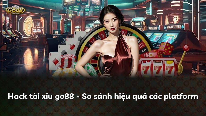 Hack tài xỉu go88 - So sánh hiệu quả các platform