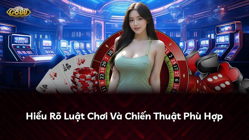 Hiểu Rõ Luật Chơi Và Chiến Thuật Phù Hợp