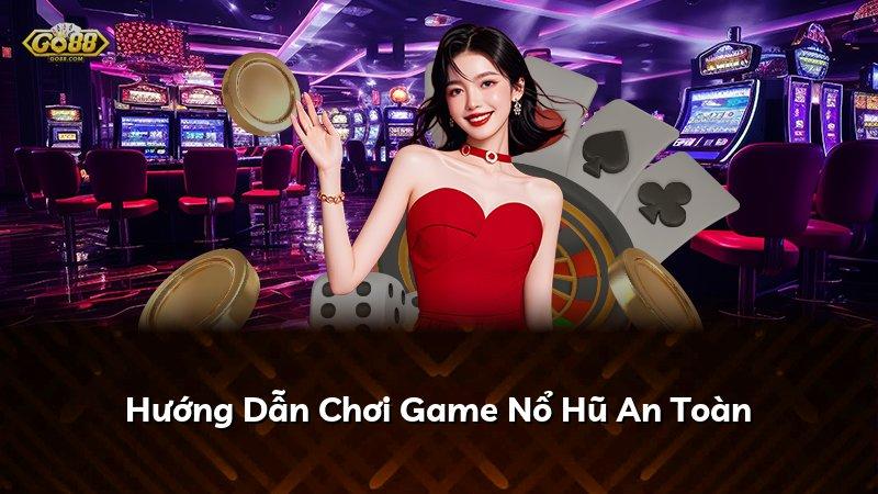 Hướng Dẫn Chơi Game Nổ Hũ An Toàn