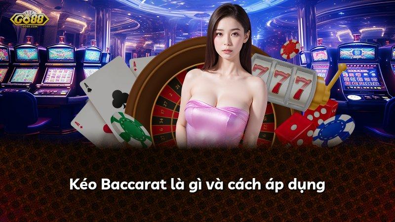 Kéo Baccarat là gì và cách áp dụng