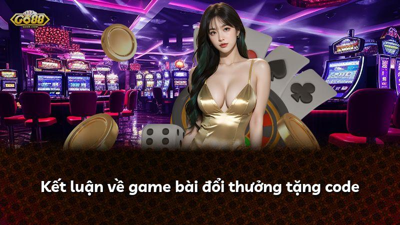 Kết luận về game bài đổi thưởng tặng code