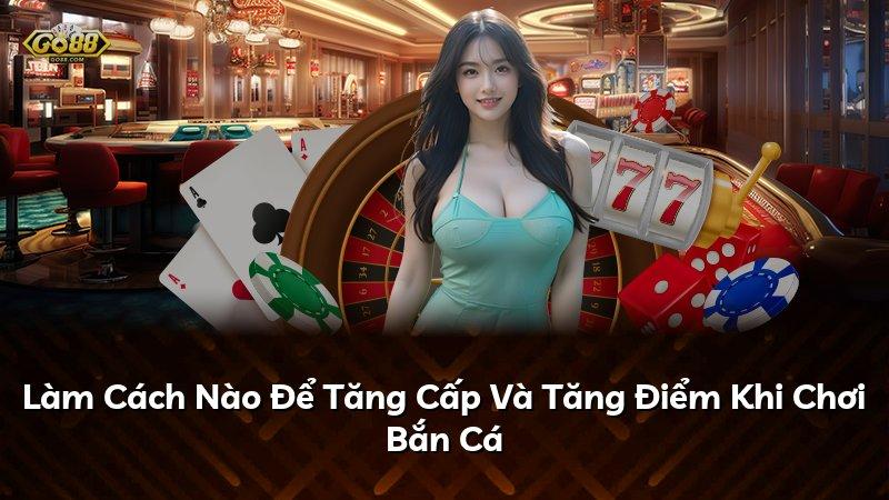 Làm Cách Nào Để Tăng Cấp Và Tăng Điểm Khi Chơi Bắn Cá