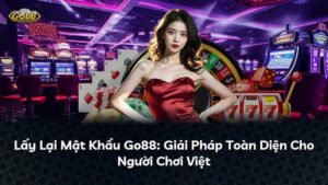 Lấy Lại Mật Khẩu Go88: Giải Pháp Toàn Diện Cho Người Chơi Việt