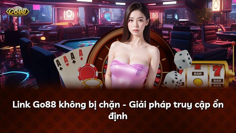 Link Go88 không bị chặn - Giải pháp truy cập ổn định