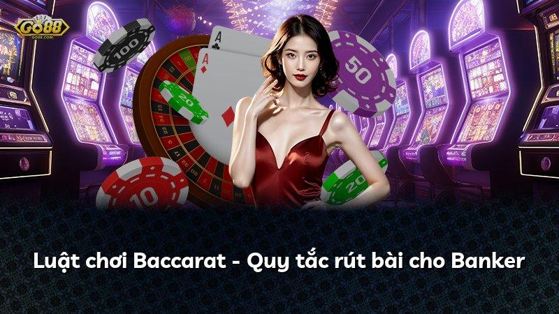 Luật chơi Baccarat - Quy tắc rút bài cho Banker