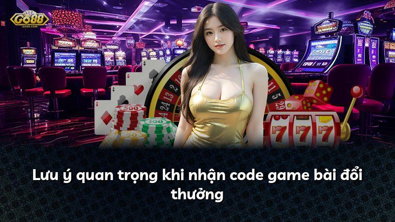 Lưu ý quan trọng khi nhận code game bài đổi thưởng