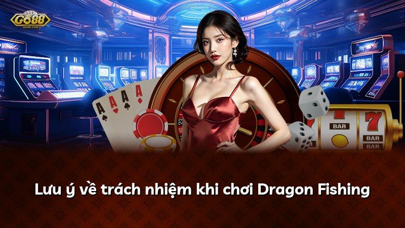 Lưu ý về trách nhiệm khi chơi Dragon Fishing