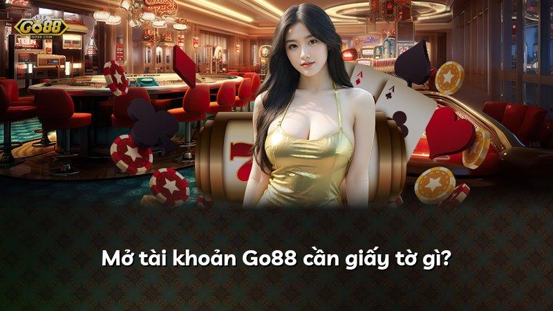 Mở tài khoản Go88 cần giấy tờ gì?