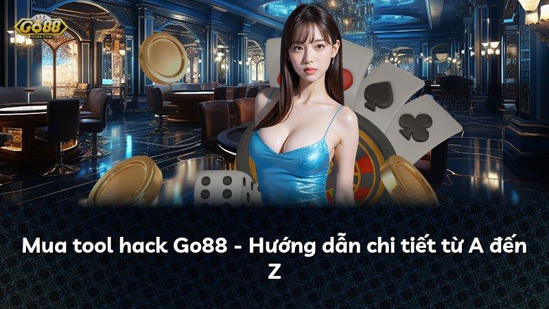 Mua tool hack Go88 - Hướng dẫn chi tiết từ A đến Z