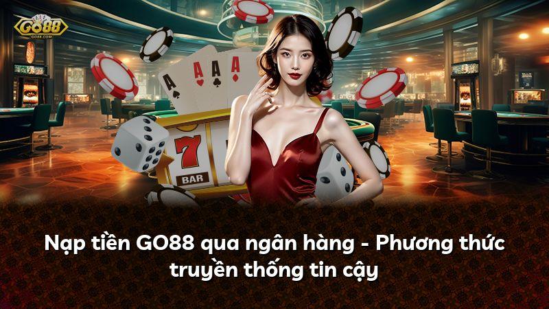 Nạp tiền GO88 qua ngân hàng - Phương thức truyền thống tin cậy