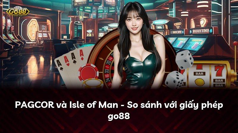 PAGCOR và Isle of Man - So sánh với giấy phép go88