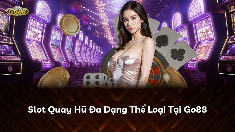 Slot Quay Hũ Đa Dạng Thể Loại Tại Go88