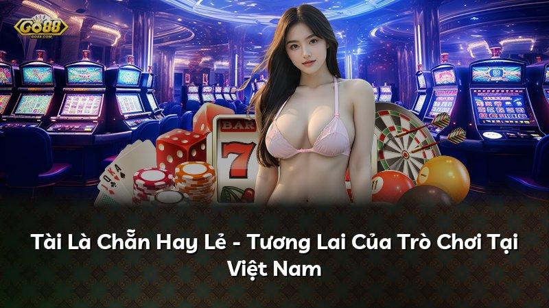 Tài Là Chẵn Hay Lẻ - Tương Lai Của Trò Chơi Tại Việt Nam