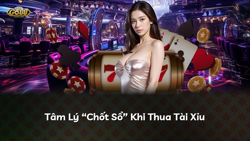 Tâm Lý “Chốt Sổ” Khi Thua Tài Xỉu