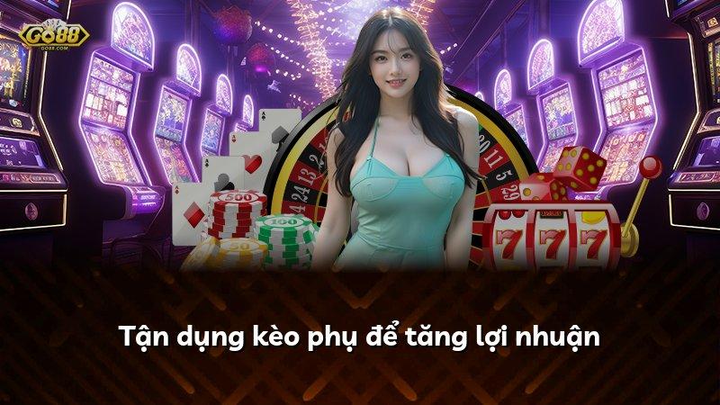 Tận dụng kèo phụ để tăng lợi nhuận
