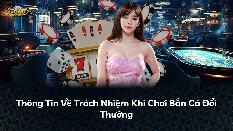 Thông Tin Về Trách Nhiệm Khi Chơi Bắn Cá Đổi Thưởng