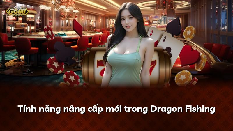Tính năng nâng cấp mới trong Dragon Fishing