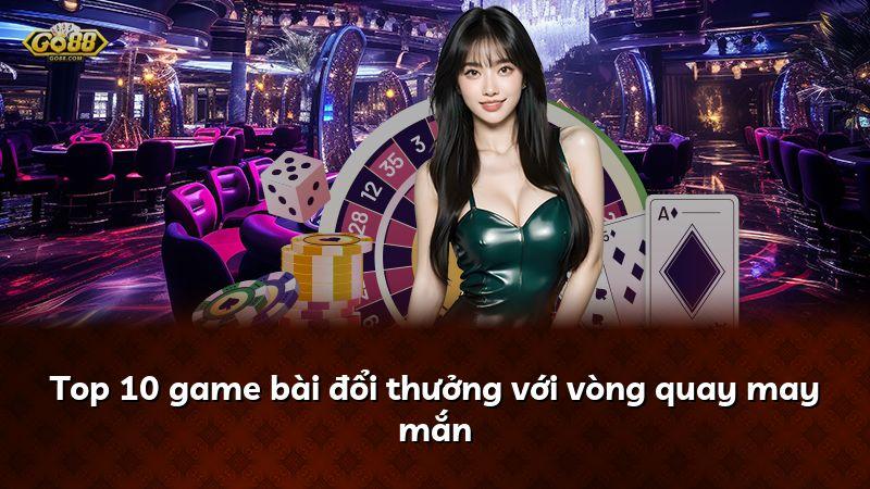 Top 10 game bài đổi thưởng với vòng quay may mắn