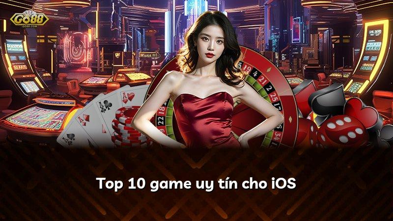 Top 10 game uy tín cho iOS