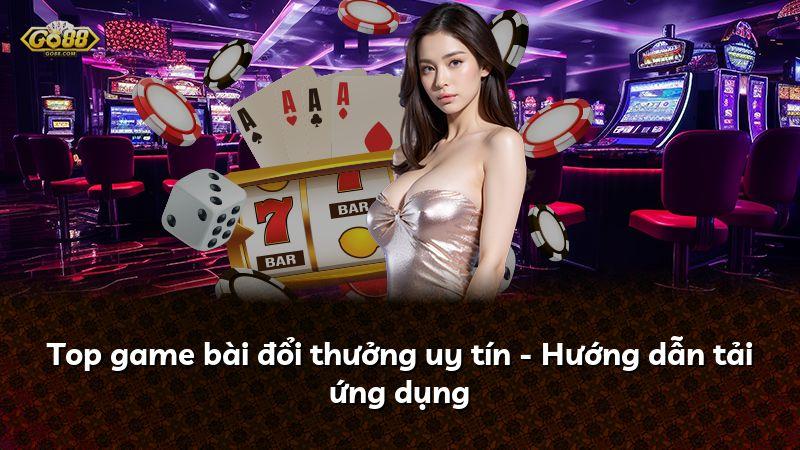 Top game bài đổi thưởng uy tín - Hướng dẫn tải ứng dụng