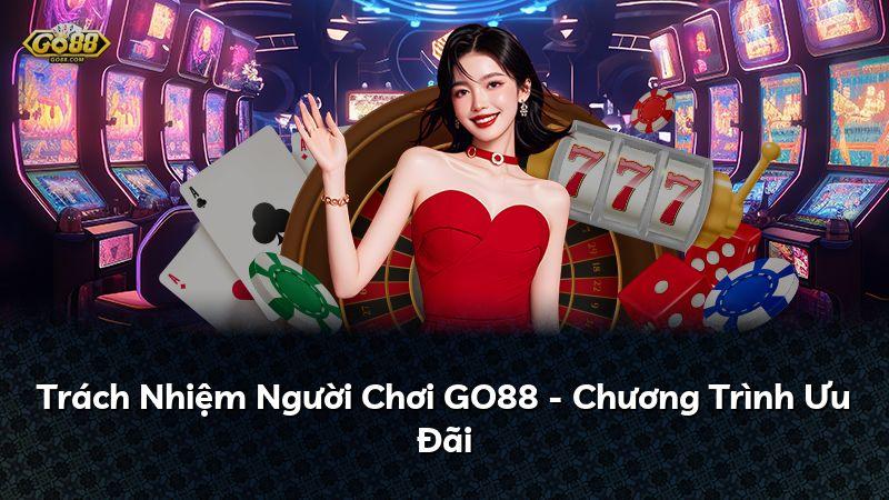 Trách Nhiệm Người Chơi GO88 - Chương Trình Ưu Đãi