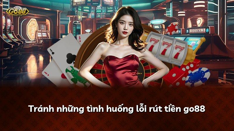 Tránh những tình huống lỗi rút tiền go88