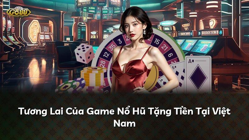 Tương Lai Của Game Nổ Hũ Tặng Tiền Tại Việt Nam