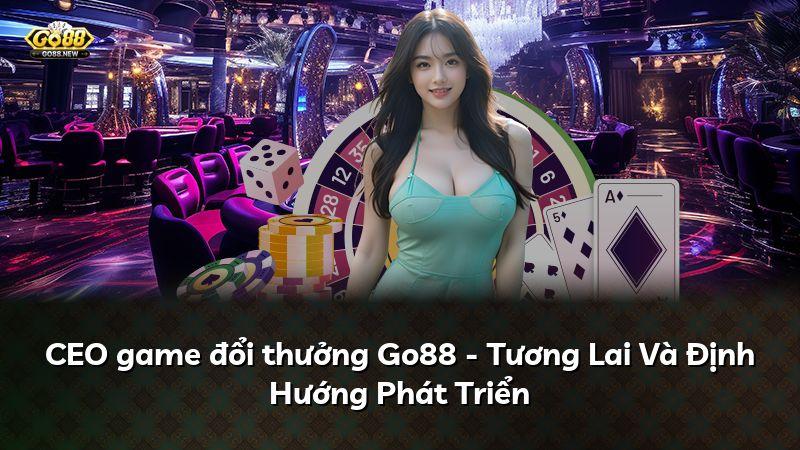 CEO game đổi thưởng Go88 - Tương Lai Và Định Hướng Phát Triển